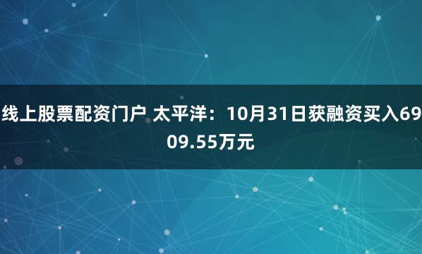 线上股票配资门户 太平洋:10月31日获融资买入6909.55万元
